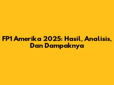 FP1 Amerika 2025: Hasil, Analisis, Dan Dampaknya