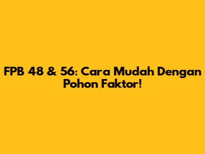 FPB 48 & 56: Cara Mudah Dengan Pohon Faktor!