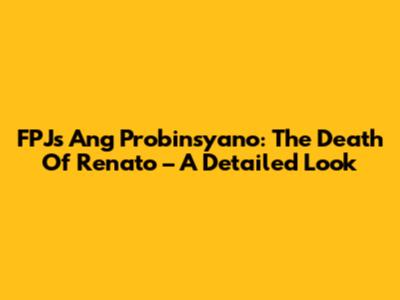 FPJ's Ang Probinsyano: The Death Of Renato – A Detailed Look