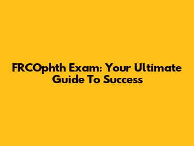FRCOphth Exam: Your Ultimate Guide To Success