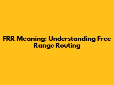 FRR Meaning: Understanding Free Range Routing
