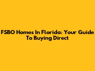 FSBO Homes In Florida: Your Guide To Buying Direct