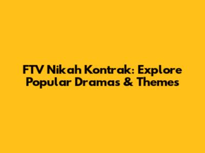 FTV Nikah Kontrak: Explore Popular Dramas & Themes