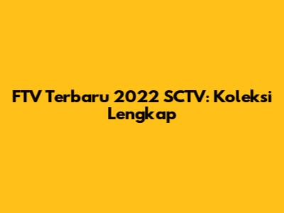 FTV Terbaru 2022 SCTV: Koleksi Lengkap
