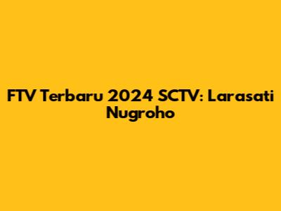 FTV Terbaru 2024 SCTV: Larasati Nugroho
