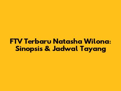 FTV Terbaru Natasha Wilona: Sinopsis & Jadwal Tayang