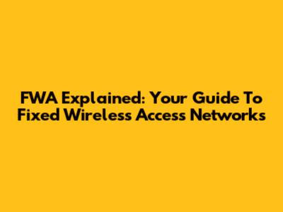 FWA Explained: Your Guide To Fixed Wireless Access Networks