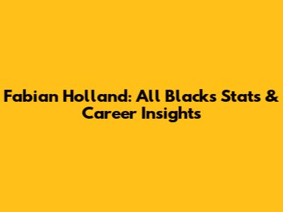 Fabian Holland: All Blacks Stats & Career Insights