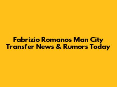Fabrizio Romano's Man City Transfer News & Rumors Today