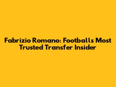 Fabrizio Romano: Football's Most Trusted Transfer Insider