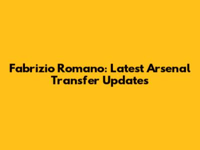 Fabrizio Romano: Latest Arsenal Transfer Updates