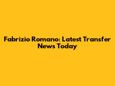 Fabrizio Romano: Latest Transfer News Today