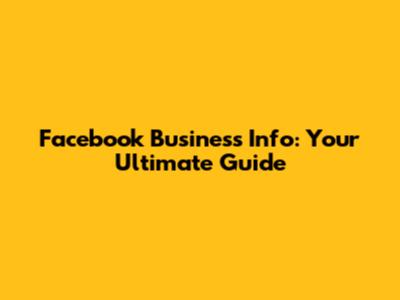 Facebook Business Info: Your Ultimate Guide