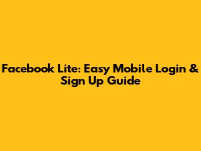 Facebook Lite: Easy Mobile Login & Sign Up Guide