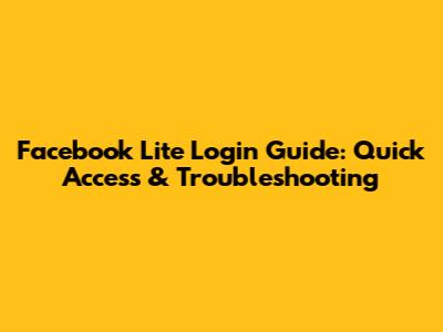 Facebook Lite Login Guide: Quick Access & Troubleshooting