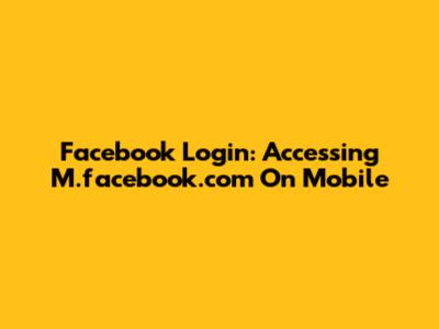 Facebook Login: Accessing M.facebook.com On Mobile