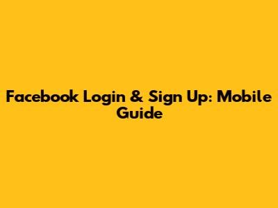 Facebook Login & Sign Up: Mobile Guide