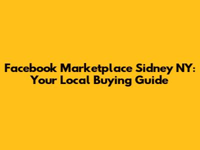 Facebook Marketplace Sidney NY: Your Local Buying Guide