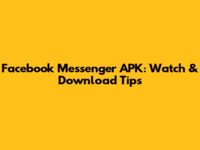 Facebook Messenger APK: Watch & Download Tips