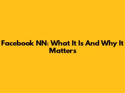 Facebook NN: What It Is And Why It Matters