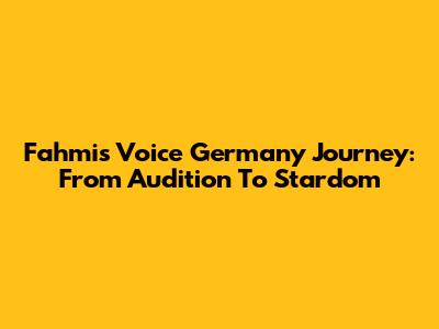 Fahmi's Voice Germany Journey: From Audition To Stardom