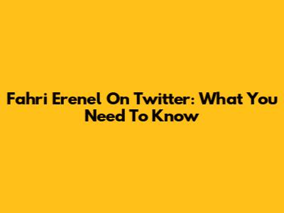 Fahri Erenel On Twitter: What You Need To Know