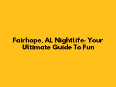 Fairhope, AL Nightlife: Your Ultimate Guide To Fun