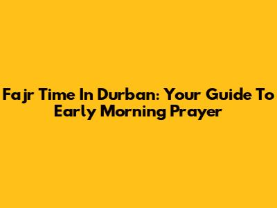 Fajr Time In Durban: Your Guide To Early Morning Prayer