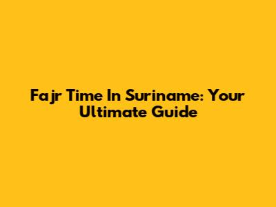 Fajr Time In Suriname: Your Ultimate Guide
