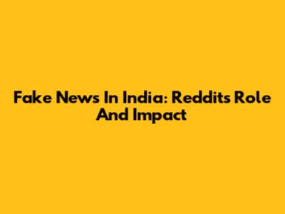 Fake News In India: Reddit's Role And Impact