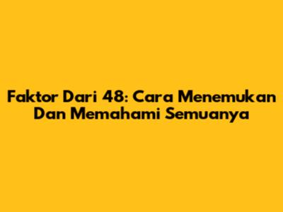 Faktor Dari 48: Cara Menemukan Dan Memahami Semuanya