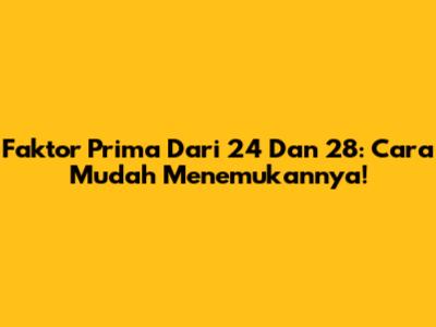 Faktor Prima Dari 24 Dan 28: Cara Mudah Menemukannya!