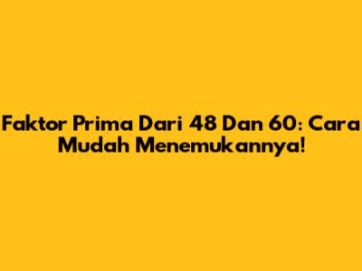 Faktor Prima Dari 48 Dan 60: Cara Mudah Menemukannya!