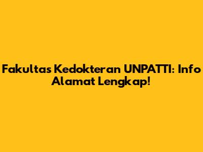 Fakultas Kedokteran UNPATTI: Info Alamat Lengkap!