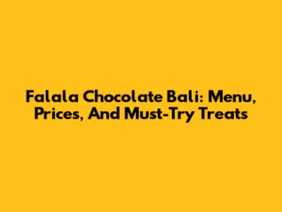 Falala Chocolate Bali: Menu, Prices, And Must-Try Treats