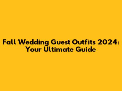 Fall Wedding Guest Outfits 2024: Your Ultimate Guide