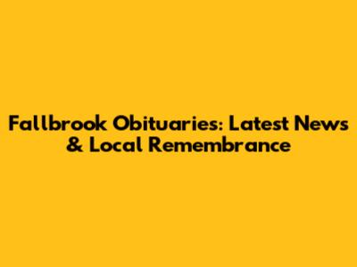 Fallbrook Obituaries: Latest News & Local Remembrance