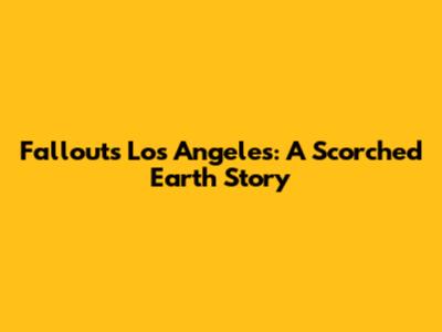 Fallout's Los Angeles: A Scorched Earth Story