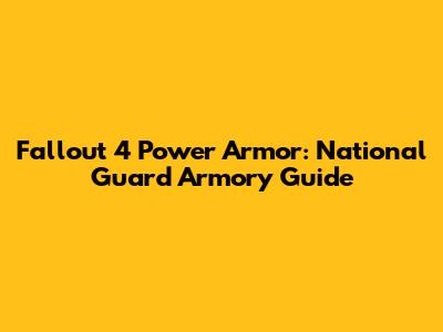 Fallout 4 Power Armor: National Guard Armory Guide