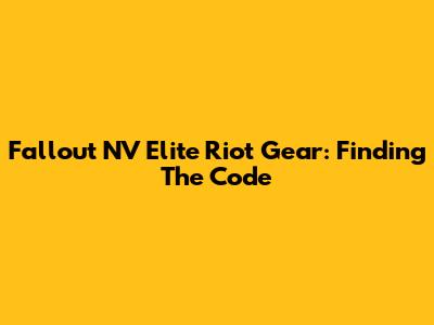Fallout NV Elite Riot Gear: Finding The Code