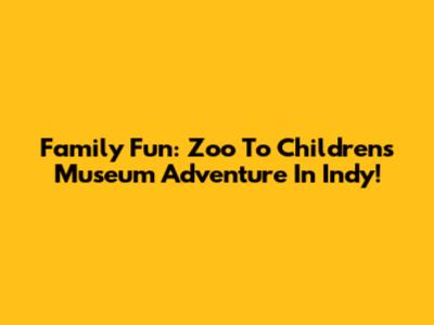 Family Fun: Zoo To Children's Museum Adventure In Indy!