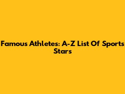 Famous Athletes: A-Z List Of Sports Stars