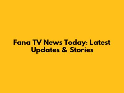 Fana TV News Today: Latest Updates & Stories