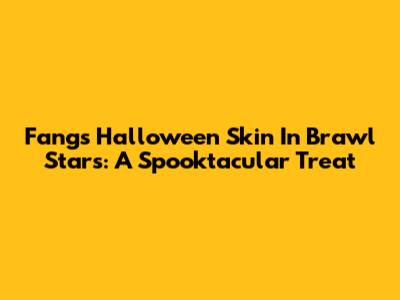 Fang's Halloween Skin In Brawl Stars: A Spooktacular Treat