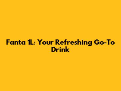 Fanta 1L: Your Refreshing Go-To Drink