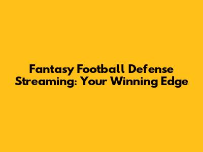 Fantasy Football Defense Streaming: Your Winning Edge