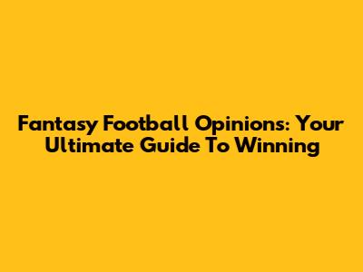 Fantasy Football Opinions: Your Ultimate Guide To Winning