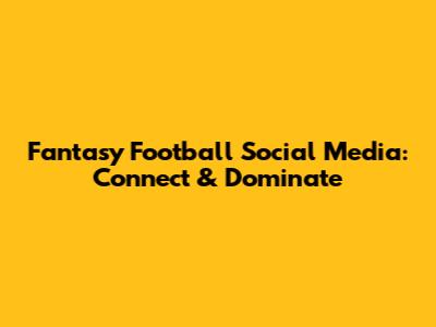 Fantasy Football Social Media: Connect & Dominate