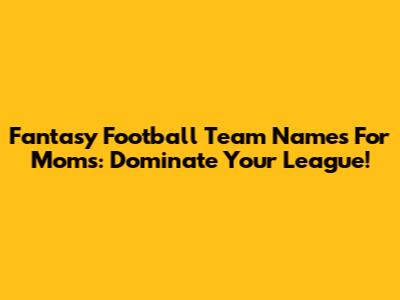 Fantasy Football Team Names For Moms: Dominate Your League!