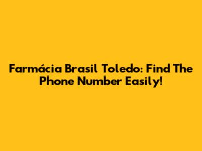 Farmácia Brasil Toledo: Find The Phone Number Easily!